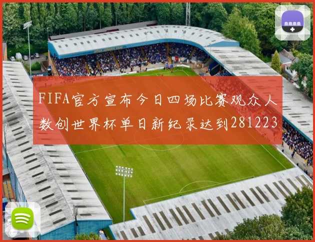 FIFA官方宣布今日四场比赛观众人数创世界杯单日新纪录达到281223人