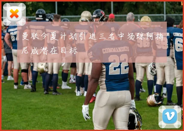 曼联今夏计划引进三名中场琼阿梅尼成潜在目标